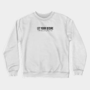 Let your desire be the desires of my heart, Lord Crewneck Sweatshirt